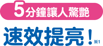 5分鐘讓人驚艷 速效提亮!※1