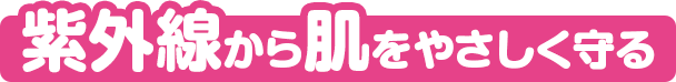 紫外線から肌をやさしく守る