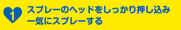 1スプレーのヘッドをしっかり押し込み一気にスプレーする