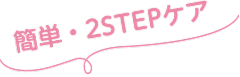 簡単・2STEPケア