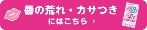 唇の荒れ・カサつきにはこちら