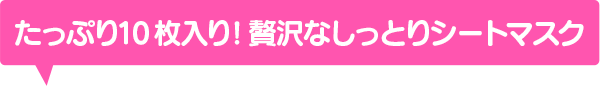 たっぷり10枚入り！贅沢なしっとりシートマスク