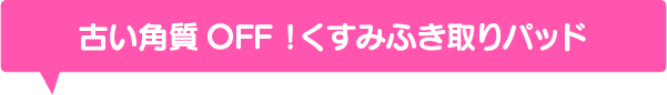 古い角質OFF！くすみふき取りパッド