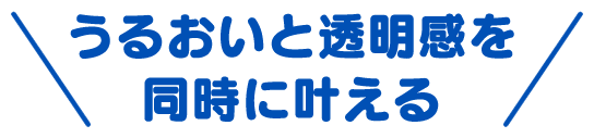 うるおいと透明感を同時に叶える