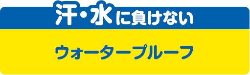 汗・水に負けない　ウォータープルーフ